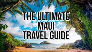 Read more about the article The Ultimate Maui Travel Guide 2021