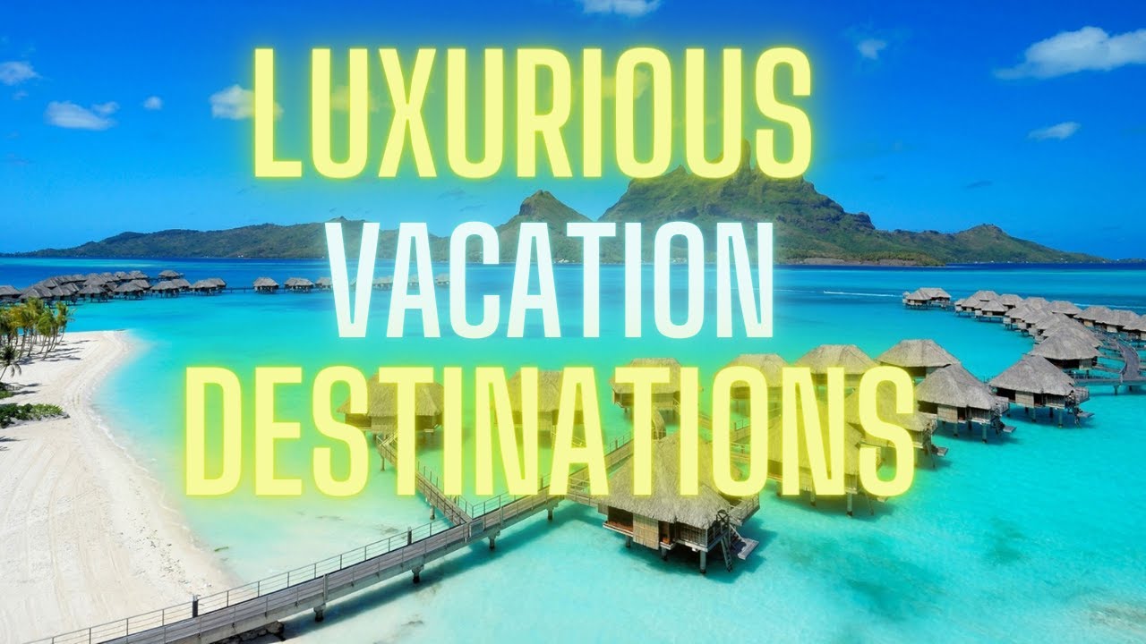 You are currently viewing Top 5 Vacation Destinations for The Rich and Famous (Top 5 Luxury Destinations You Have to See)