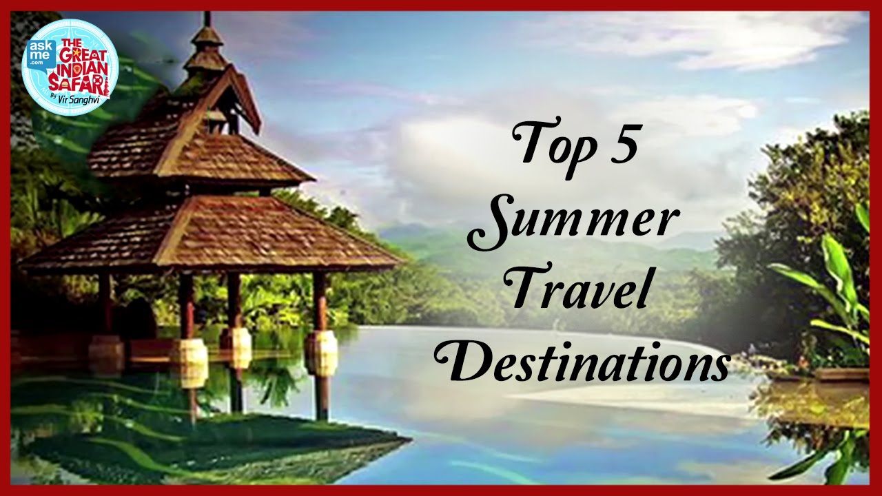 Read more about the article Top 5 Summer Travel Destinations | Vir Sanghvi | AskMe