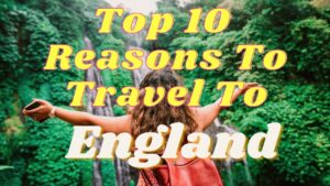 Read more about the article Top 10 Reasons To Travel To England – Your Travel Guide To England By Top Travel