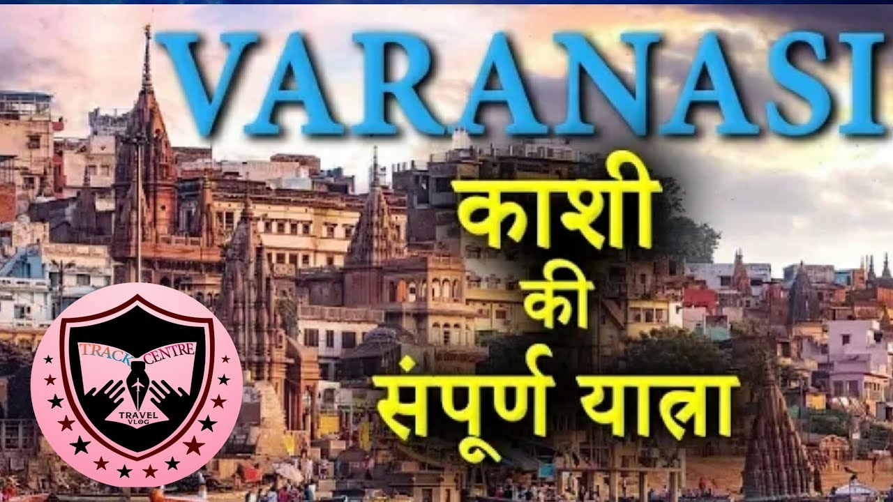 You are currently viewing Varanasi Travel Guide | A trip to varanasi- Banaras-kashi | Varanasi Ghats | Varanasi Tourism