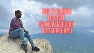 Read more about the article Mukteshwar Tourist Places | Mukteshwar Nainital Uttarakhand Tour plan | Mukteshwar Travel Guide